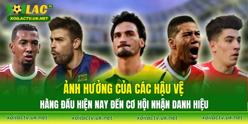 Ảnh hưởng của các hậu vệ hàng đầu hiện nay đến cơ hội nhận danh hiệu