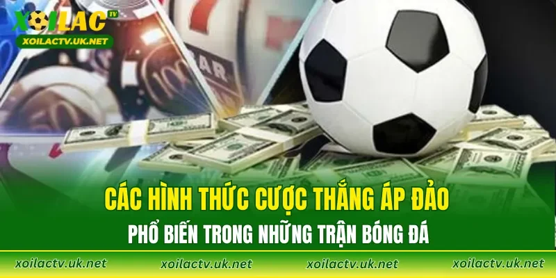 Các hình thức cược thắng áp đảo phổ biến trong những trận bóng đá