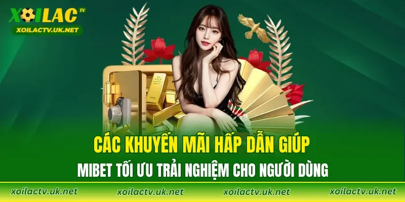 Các khuyến mãi hấp dẫn giúp MIBET tối ưu trải nghiệm cho người dùng