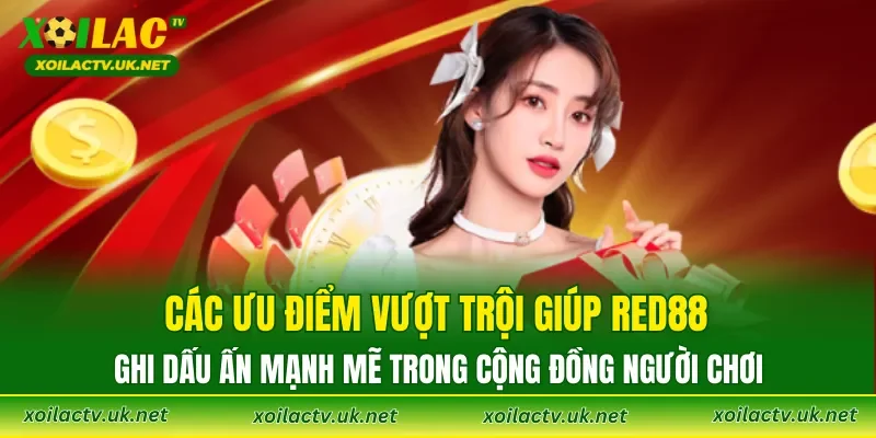 Các ưu điểm vượt trội giúp RED88 ghi dấu ấn mạnh mẽ trong cộng đồng người chơi