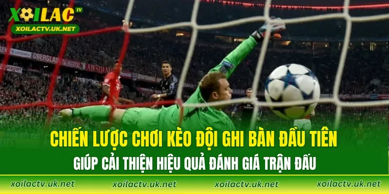 Chiến lược chơi kèo đội ghi bàn đầu tiên giúp cải thiện hiệu quả đánh giá trận đấu