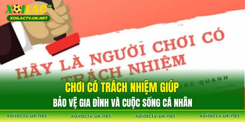 Chơi có trách nhiệm giúp bảo vệ gia đình và cuộc sống cá nhân