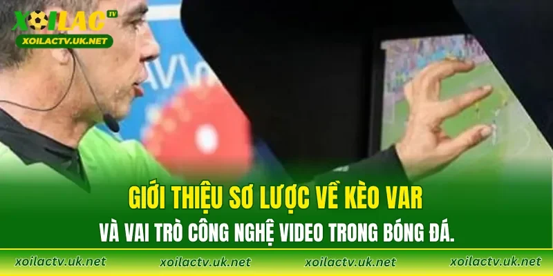 Giới thiệu sơ lược về kèo VAR và vai trò công nghệ video trong bóng đá.