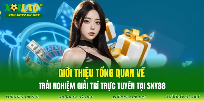Giới thiệu tổng quan về trải nghiệm giải trí trực tuyến tại SKY88