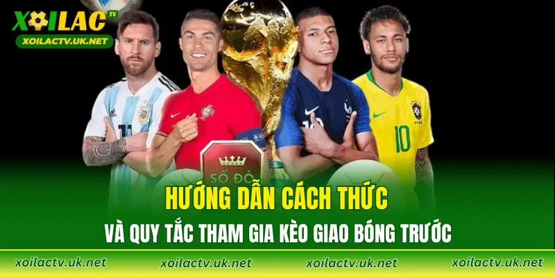 Hướng dẫn cách thức và quy tắc tham gia Kèo giao bóng trước