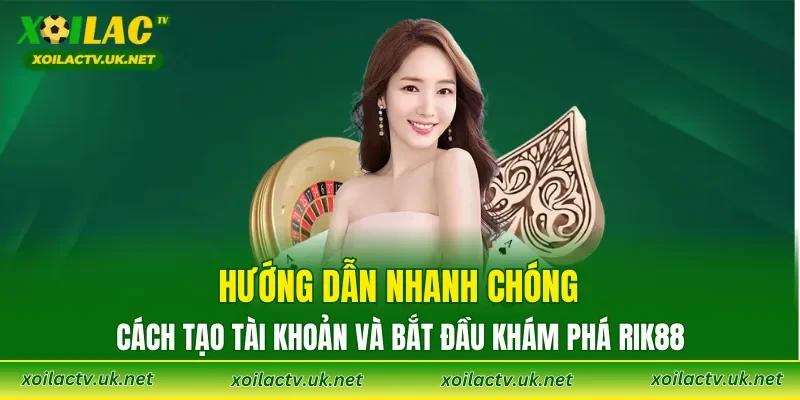 Hướng dẫn nhanh chóng cách tạo tài khoản và bắt đầu khám phá RIK88