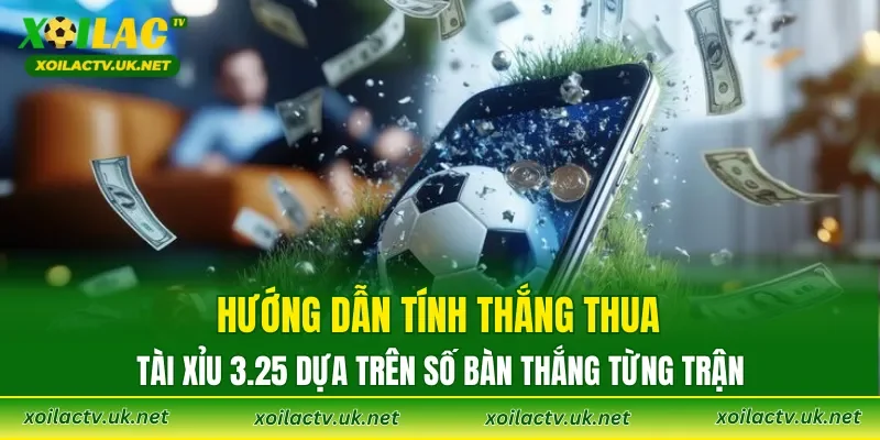 Hướng dẫn tính thắng thua Tài Xỉu 3.25 dựa trên số bàn thắng từng trận