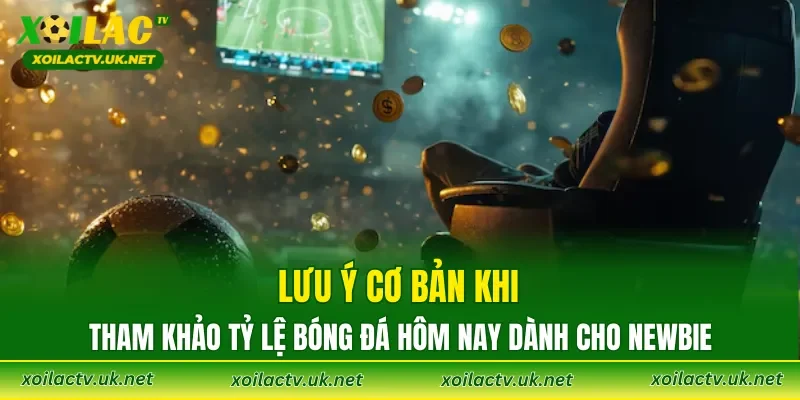 Lưu ý cơ bản khi tham khảo tỷ lệ bóng đá hôm nay dành cho newbie