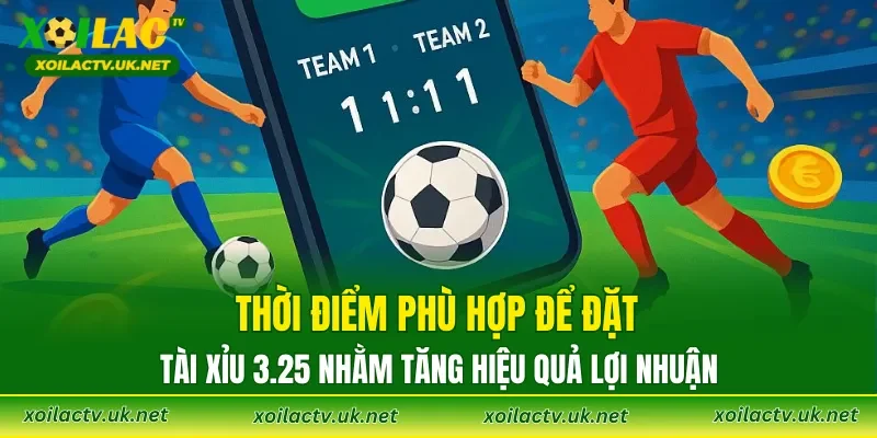 Thời điểm phù hợp để đặt Tài Xỉu 3.25 nhằm tăng hiệu quả lợi nhuận