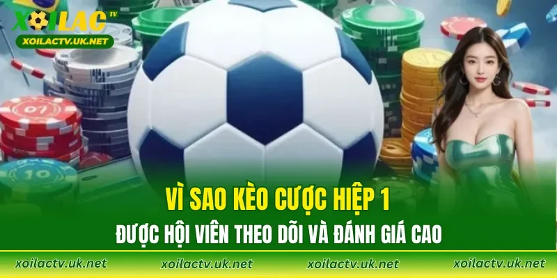 Vì sao kèo cược hiệp 1 được hội viên theo dõi và đánh giá cao